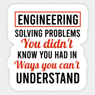 Engineering solving problems you didn't know you had in ways you can't understand. Sticker